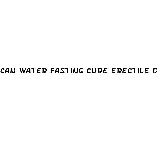 can water fasting cure erectile dysfunction