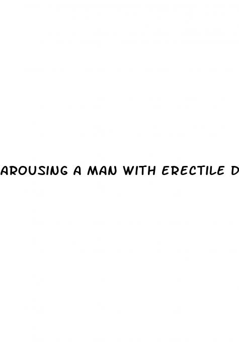 arousing a man with erectile dysfunction