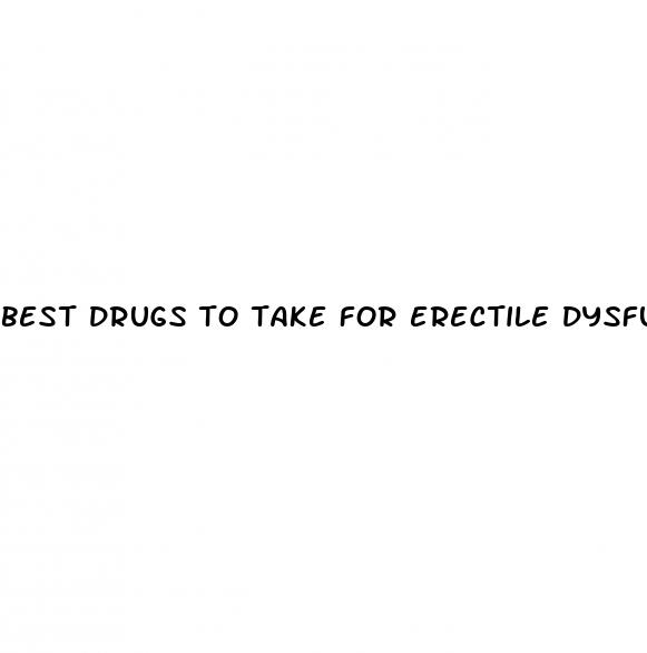 best drugs to take for erectile dysfunction