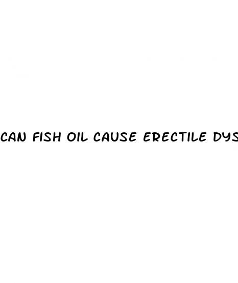 can fish oil cause erectile dysfunction