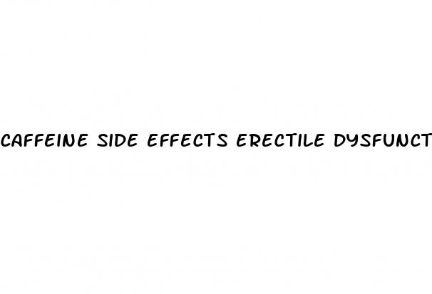 caffeine side effects erectile dysfunction