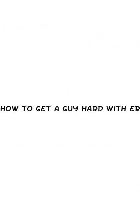 how to get a guy hard with erectile dysfunction