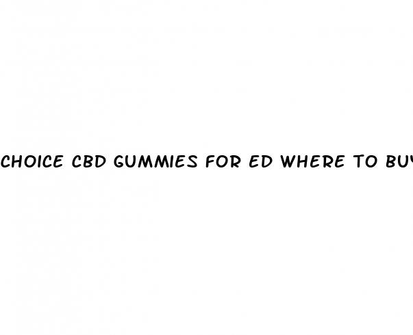 choice cbd gummies for ed where to buy