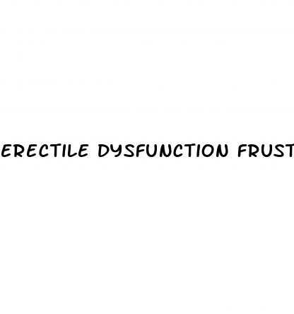 erectile dysfunction frustration