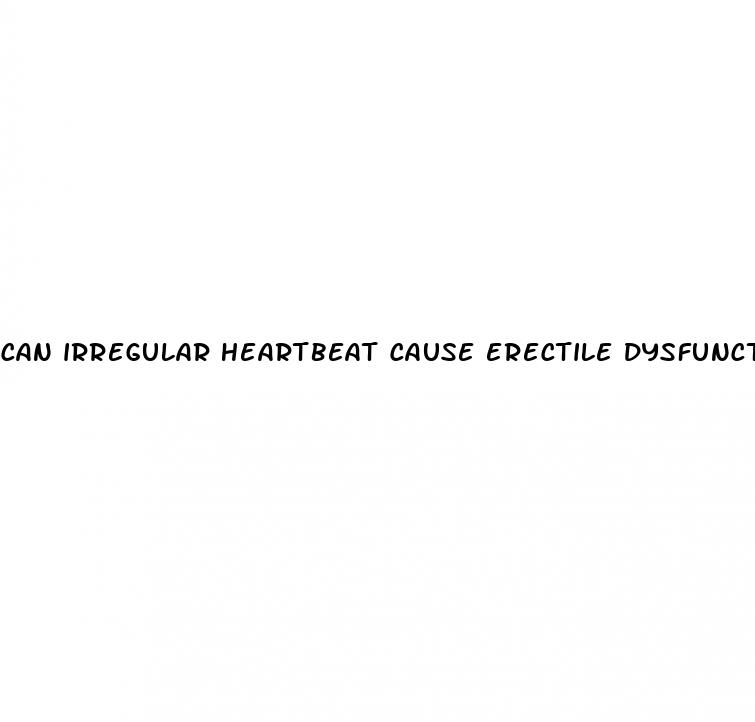 can irregular heartbeat cause erectile dysfunction