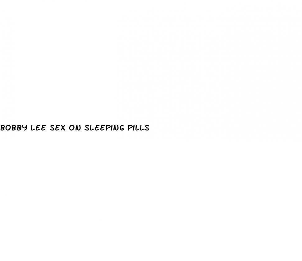 bobby lee sex on sleeping pills