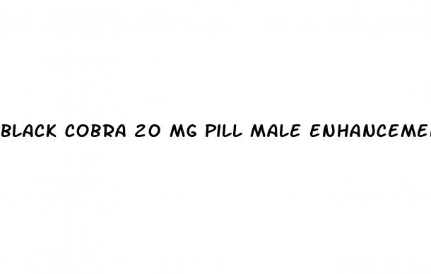 black cobra 20 mg pill male enhancement