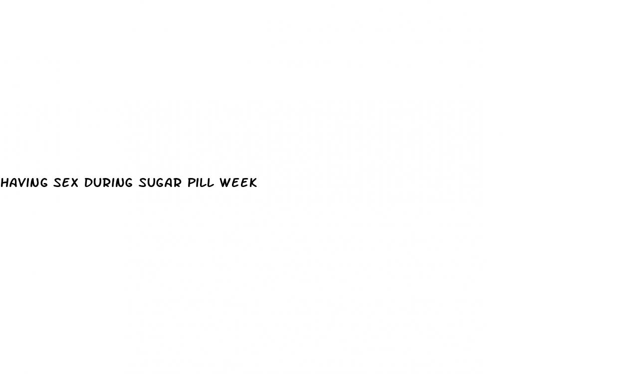 having sex during sugar pill week