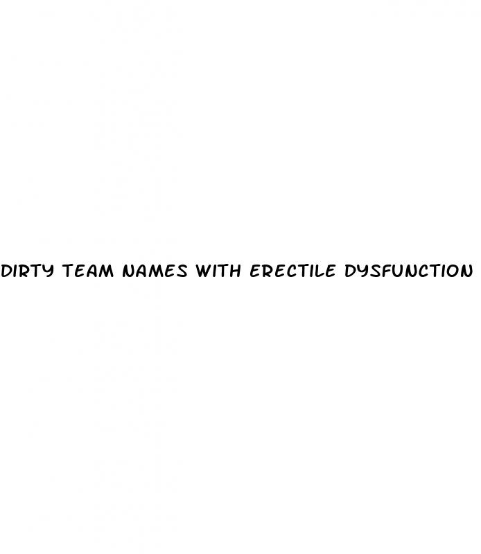 dirty team names with erectile dysfunction