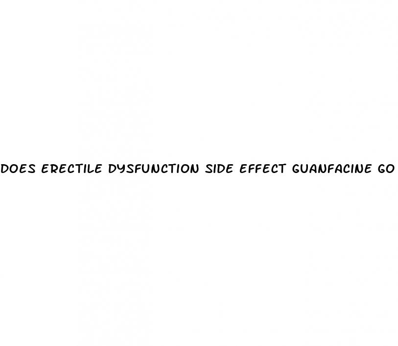 does erectile dysfunction side effect guanfacine go away with time