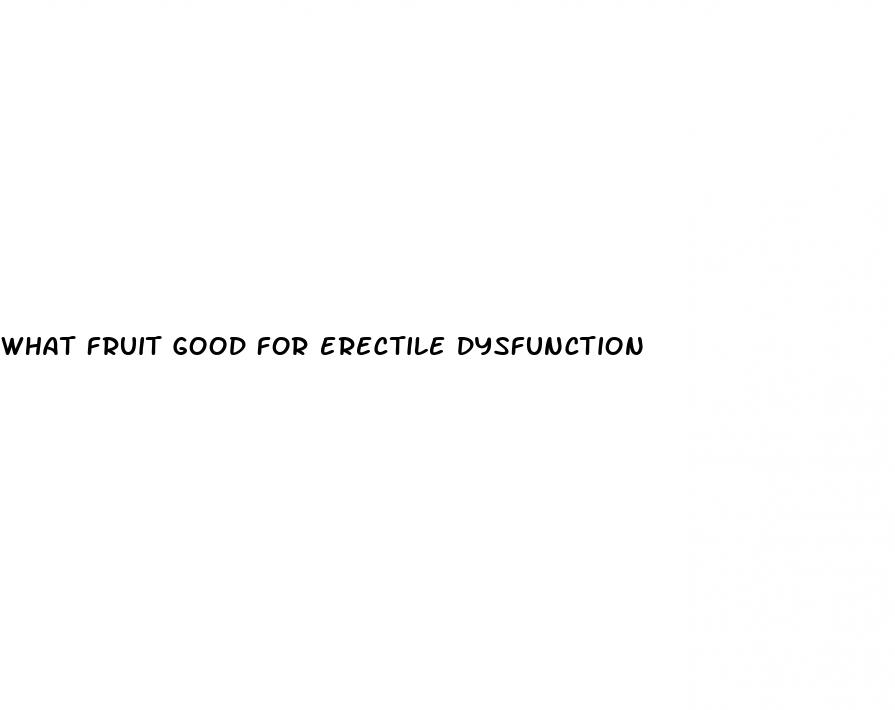 what fruit good for erectile dysfunction