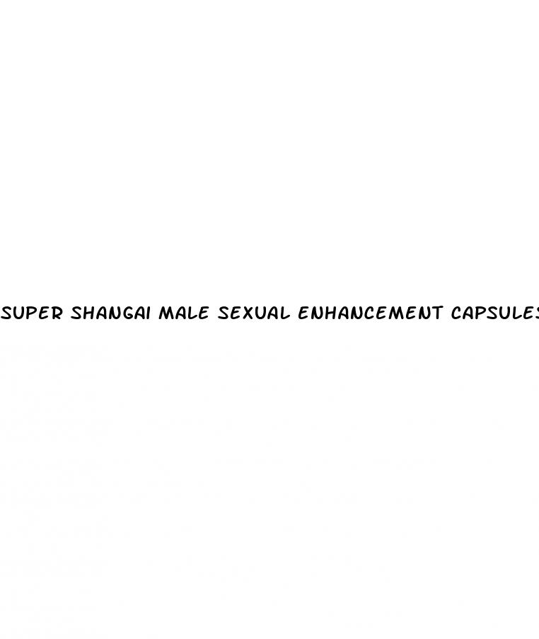 super shangai male sexual enhancement capsules