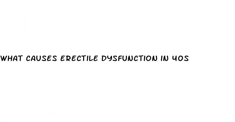 what causes erectile dysfunction in 40s