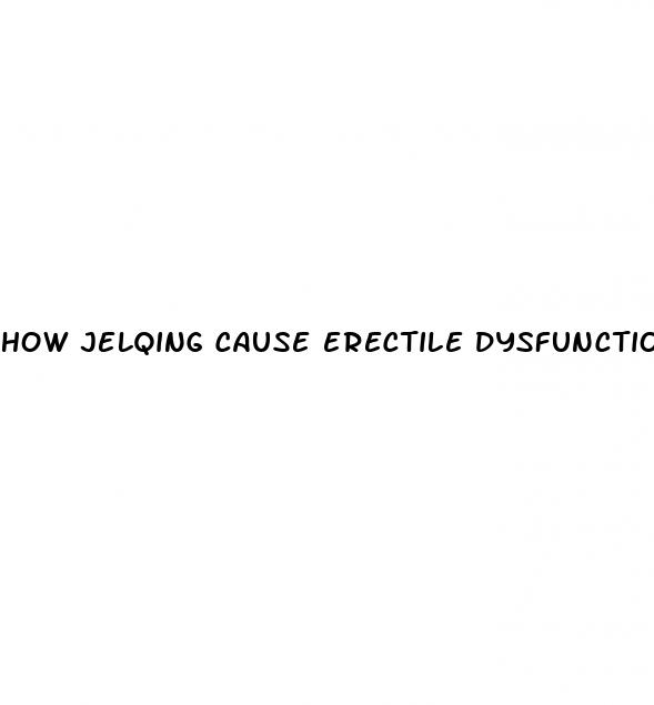 how jelqing cause erectile dysfunction