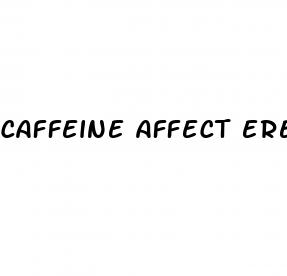 caffeine affect erectile dysfunction