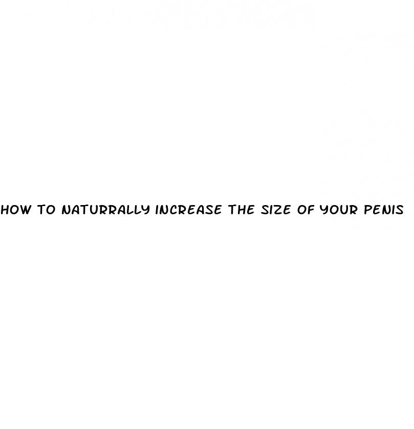 how to naturrally increase the size of your penis