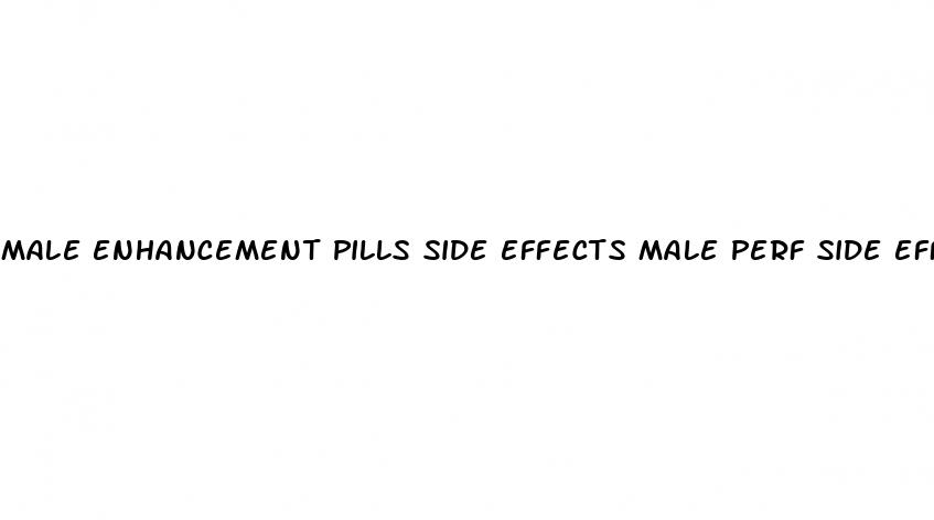 male enhancement pills side effects male perf side effects