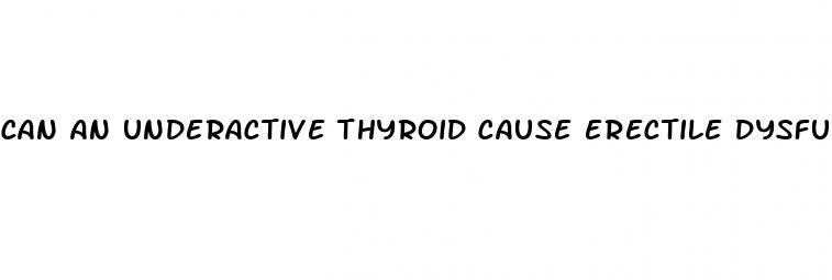 can an underactive thyroid cause erectile dysfunction