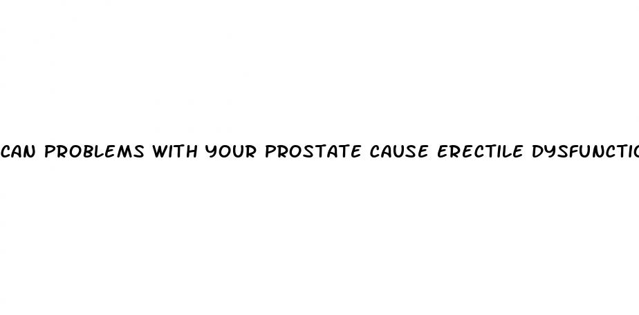 can problems with your prostate cause erectile dysfunction