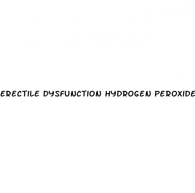 erectile dysfunction hydrogen peroxide