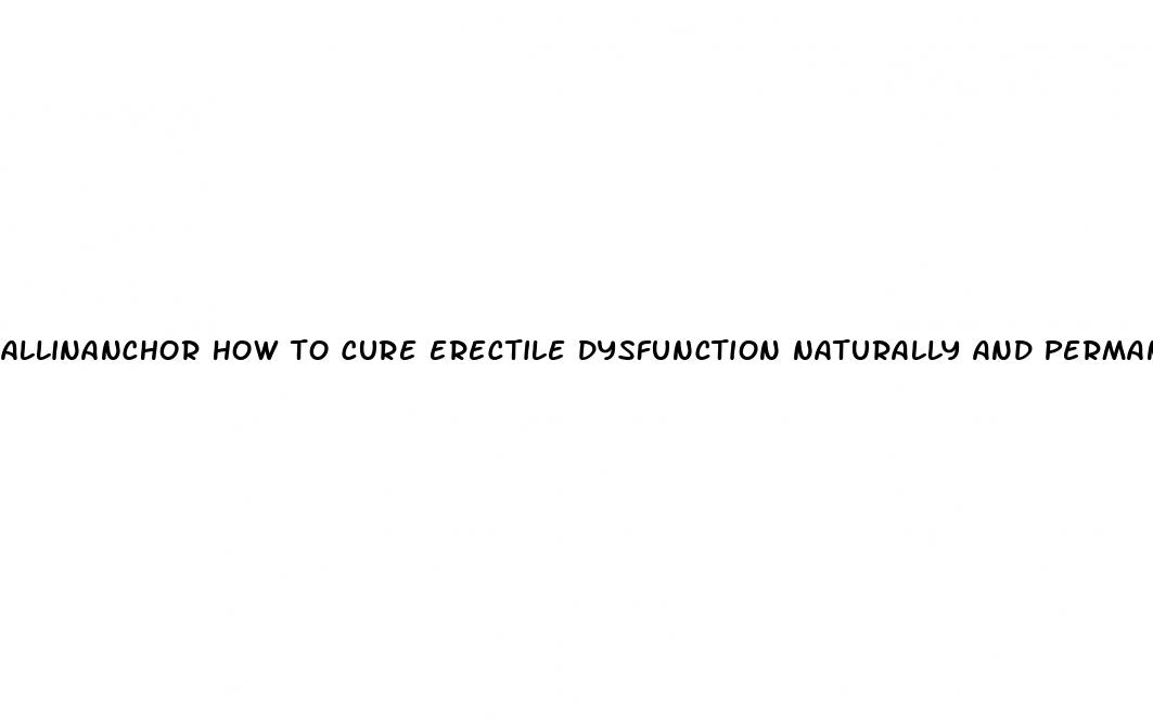 allinanchor how to cure erectile dysfunction naturally and permanently