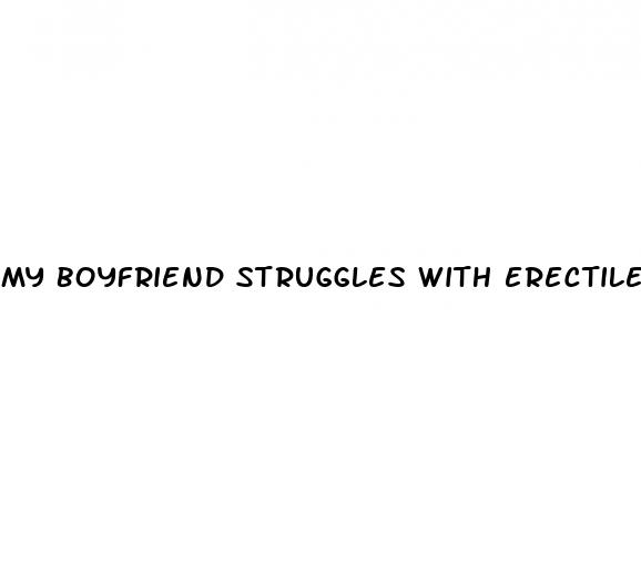 my boyfriend struggles with erectile dysfunction