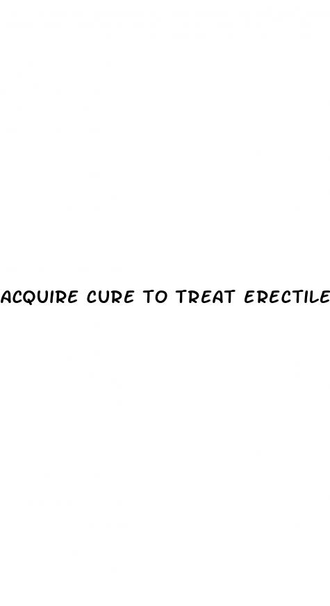 acquire cure to treat erectile dysfunction