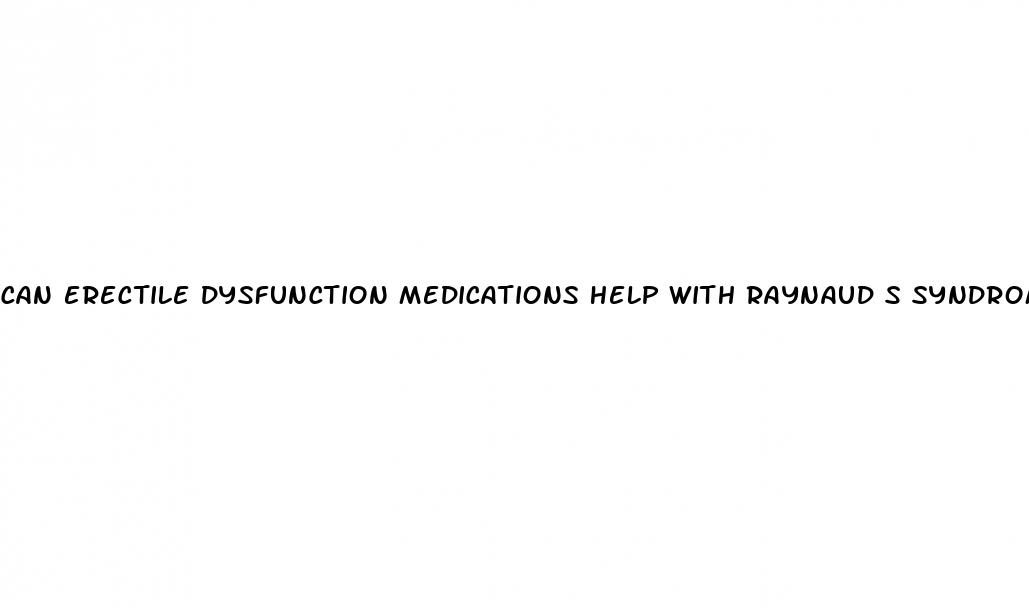 can erectile dysfunction medications help with raynaud s syndrome