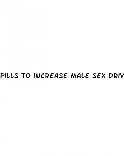 pills to increase male sex drive