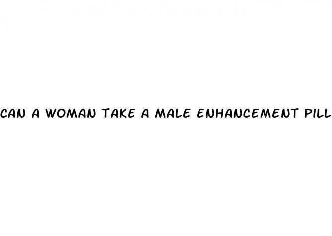 can a woman take a male enhancement pill