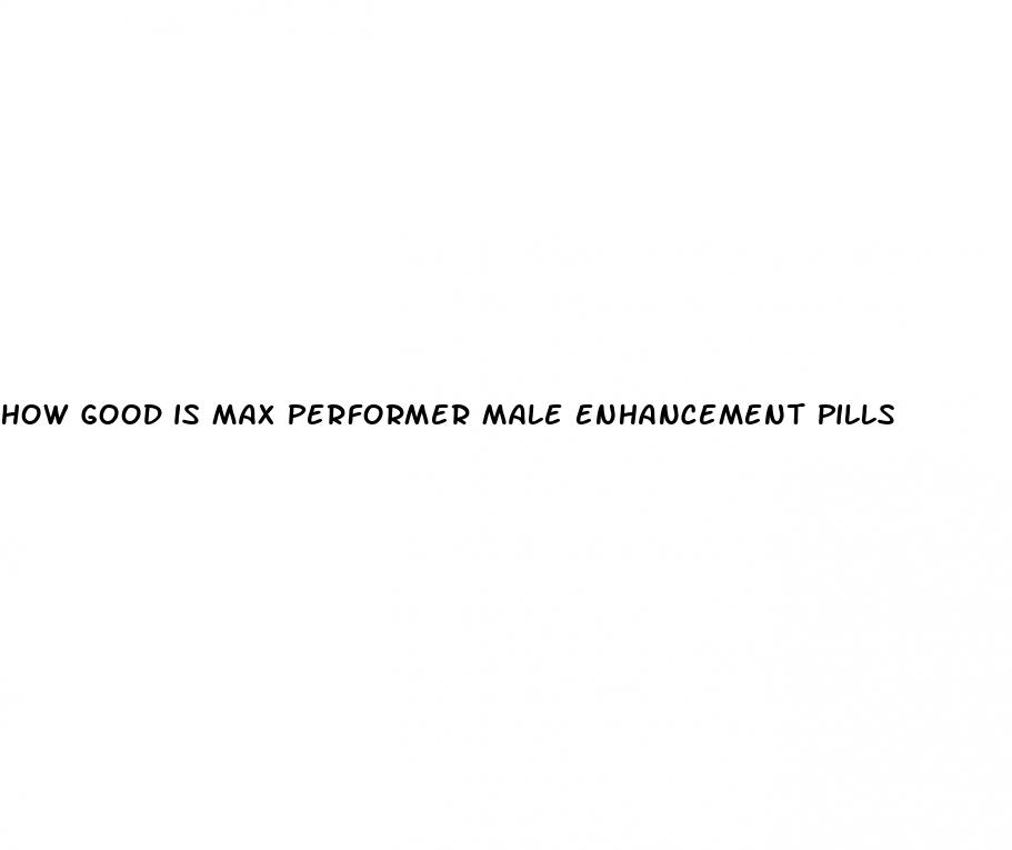 how good is max performer male enhancement pills