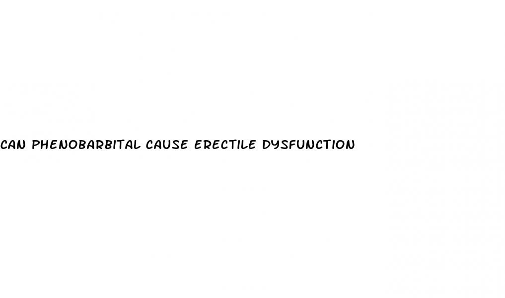 can phenobarbital cause erectile dysfunction