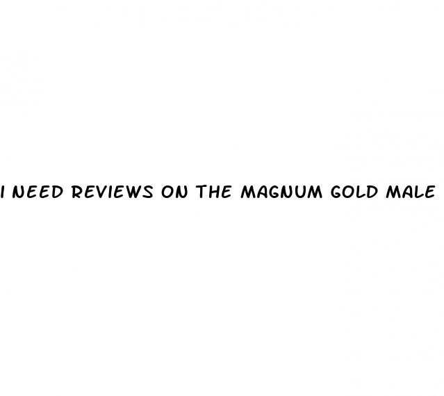 i need reviews on the magnum gold male enhancement