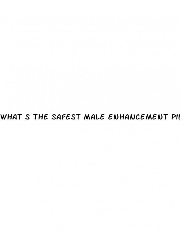 what s the safest male enhancement pill