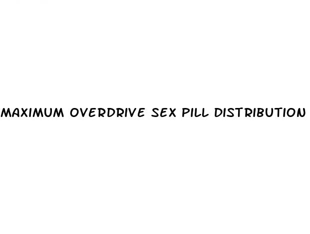 maximum overdrive sex pill distribution