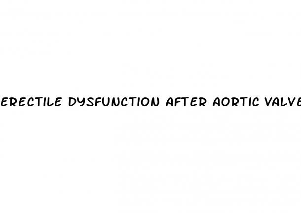 erectile dysfunction after aortic valve replacement