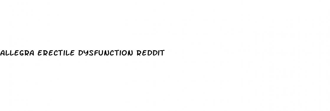 allegra erectile dysfunction reddit