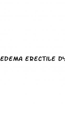 edema erectile dysfunction high testosterone