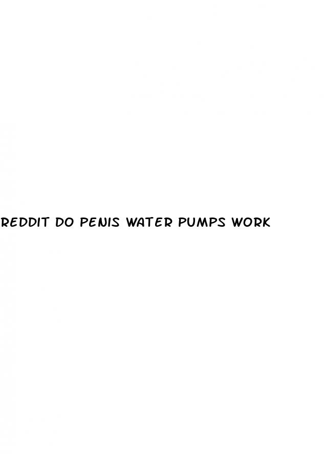 reddit do penis water pumps work