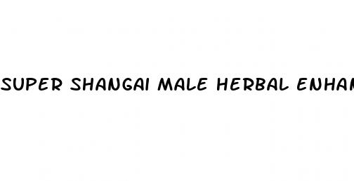 super shangai male herbal enhancement suplemento