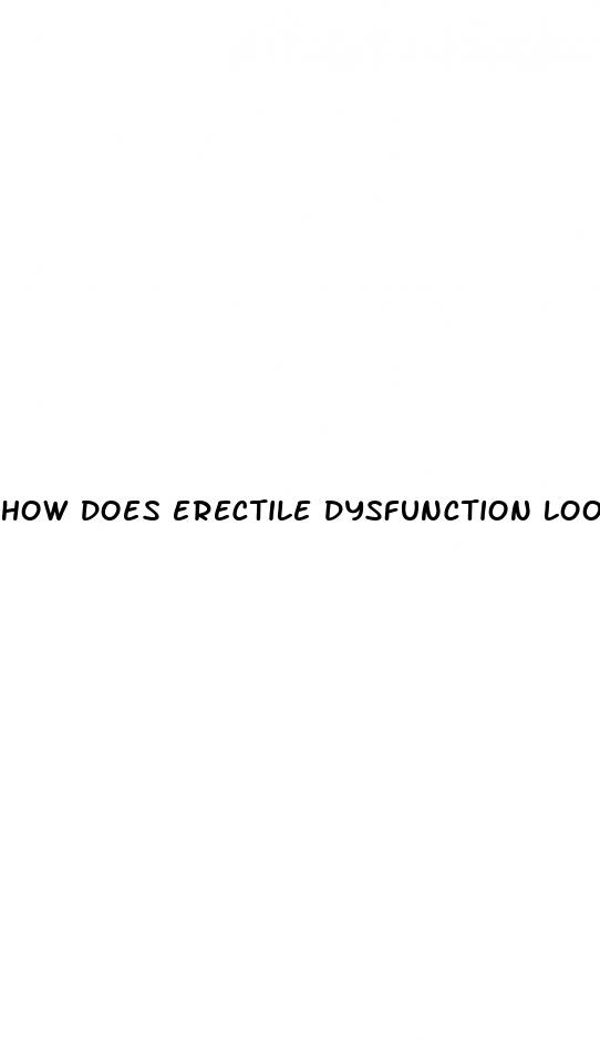 how does erectile dysfunction look