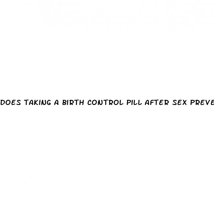 does taking a birth control pill after sex prevent pregnancy