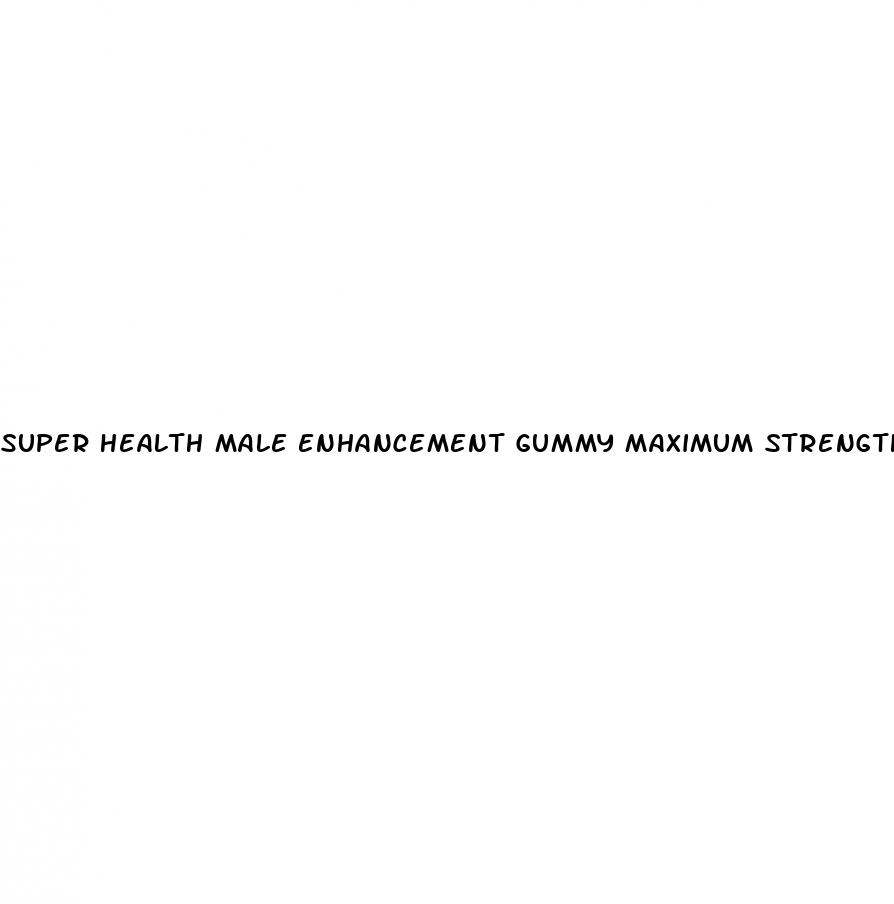 super health male enhancement gummy maximum strength