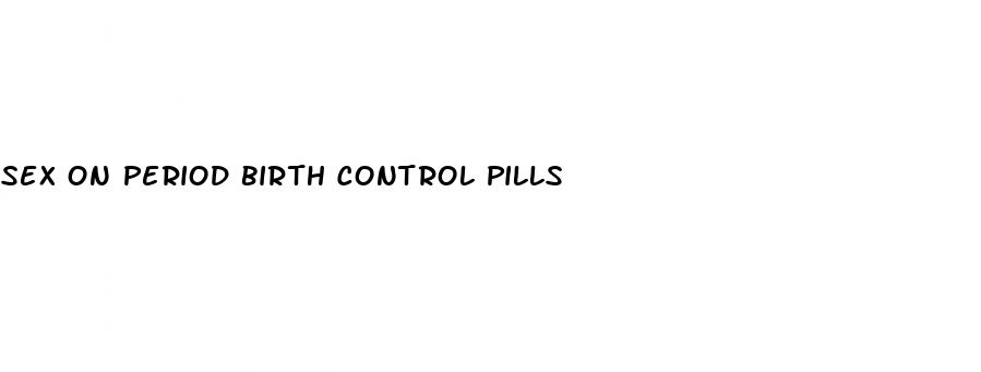 sex on period birth control pills