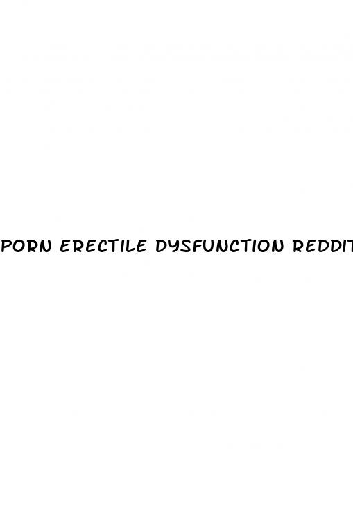 porn erectile dysfunction reddit