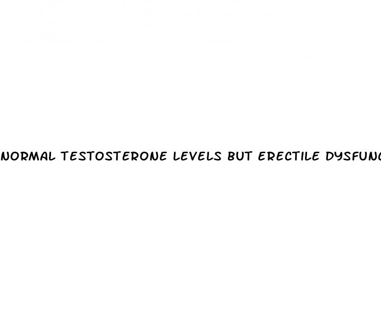 normal testosterone levels but erectile dysfunction