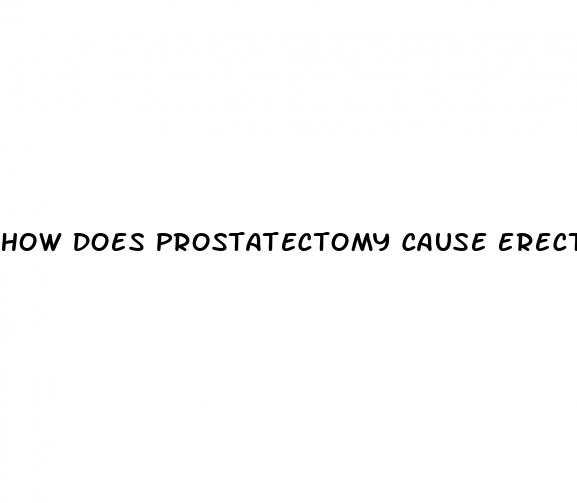 how does prostatectomy cause erectile dysfunction