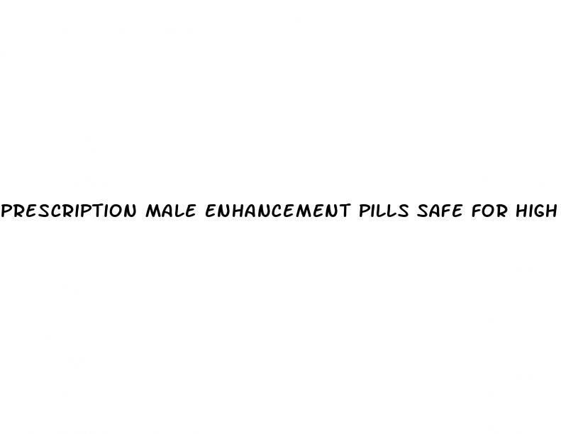 prescription male enhancement pills safe for high blood pressure