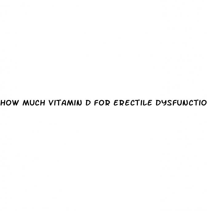 how much vitamin d for erectile dysfunction