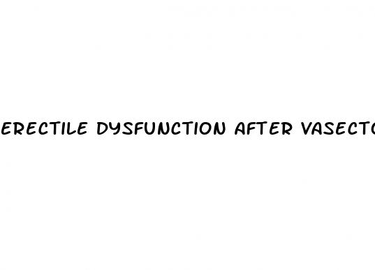 erectile dysfunction after vasectomy reddit